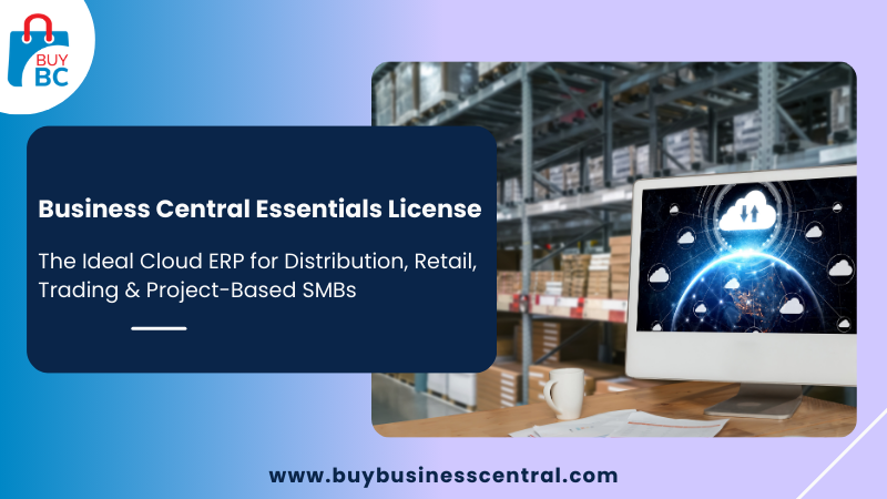 Microsoft Dynamics 365 Business Central Essentials License cloud ERP for distribution, retail, trading, and project-based SMBs.